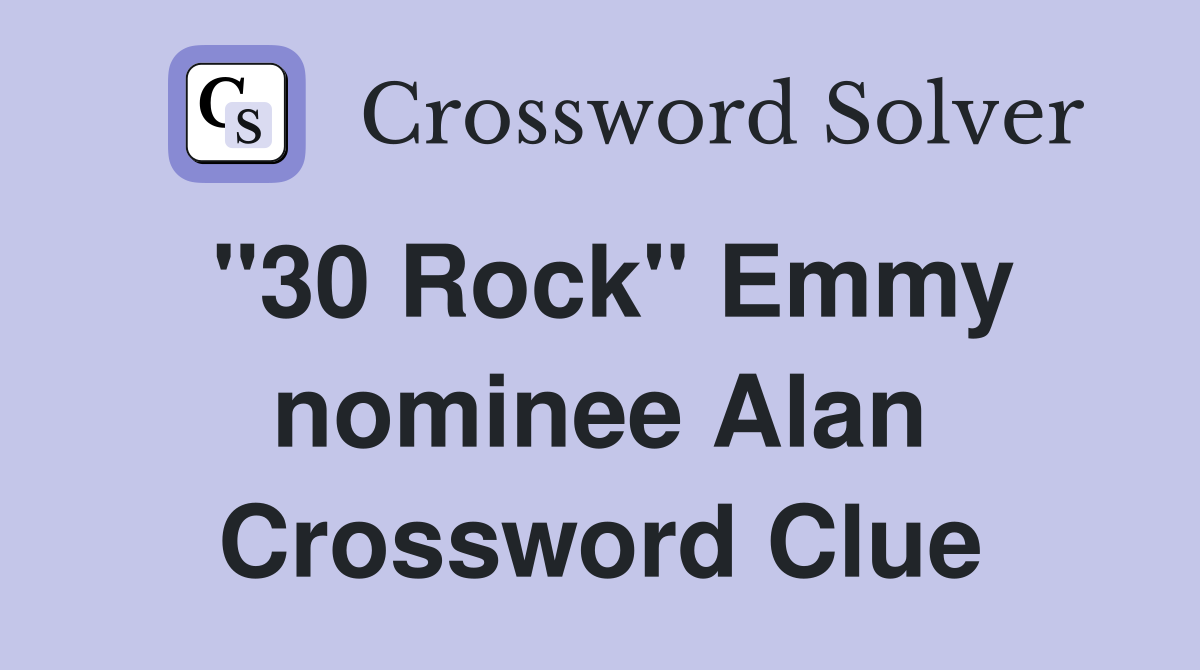 "30 Rock" Emmy nominee Alan Crossword Clue Answers Crossword Solver